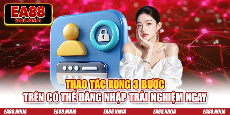 Đăng Ký Ea88: Giải Mã Tấm Hộ Chiếu Quyền Lực Số Hoá Thao tác xong 3 bước trên có thể đăng nhập trải nghiệm ngay