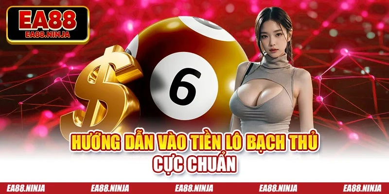 Hướng dẫn vào tiền lô bạch thủ cực chuẩn