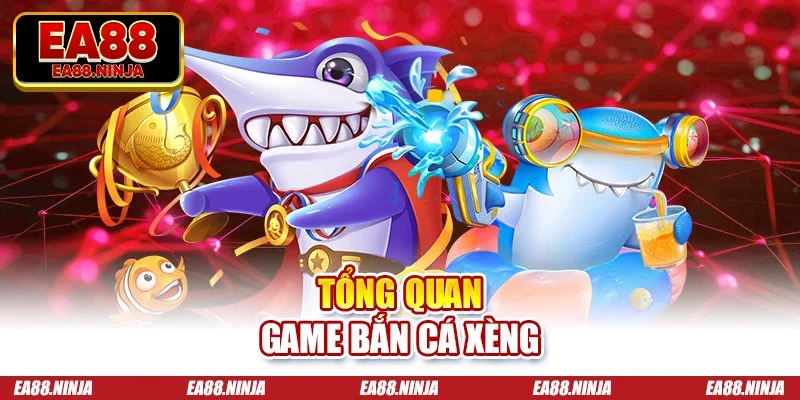 Tổng quan game bắn cá xèng