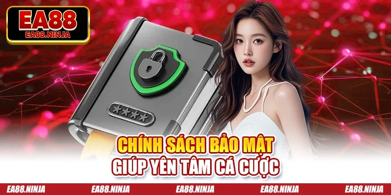 Chính sách bảo mật giúp yên tâm cá cược