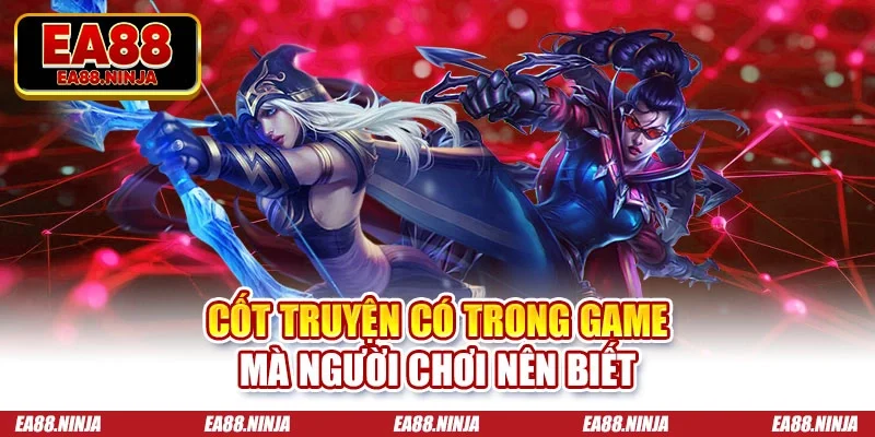 Cốt truyện có trong game mà người chơi nên biết