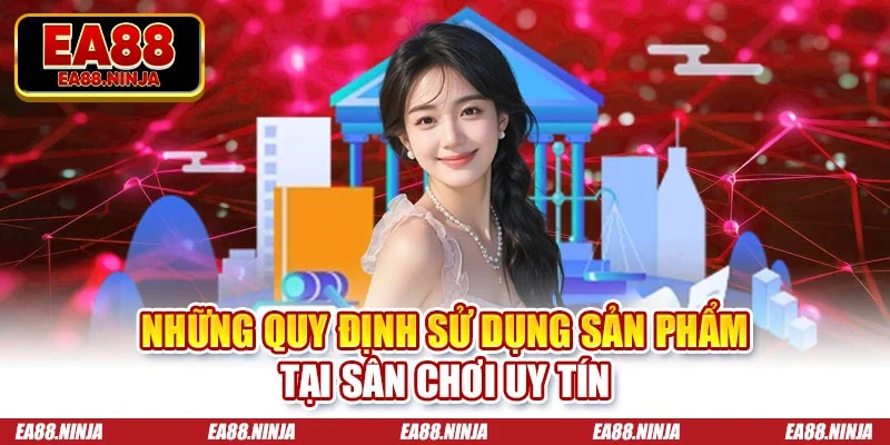 Những quy định sử dụng sản phẩm tại sân chơi uy tín