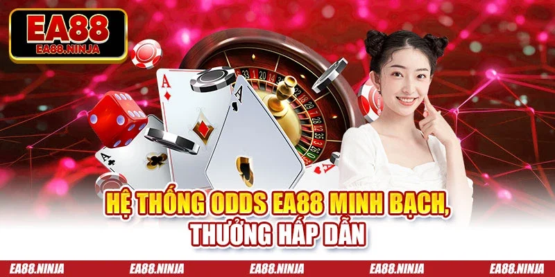 Hệ thống odds Ea88 minh bạch, thưởng hấp dẫn