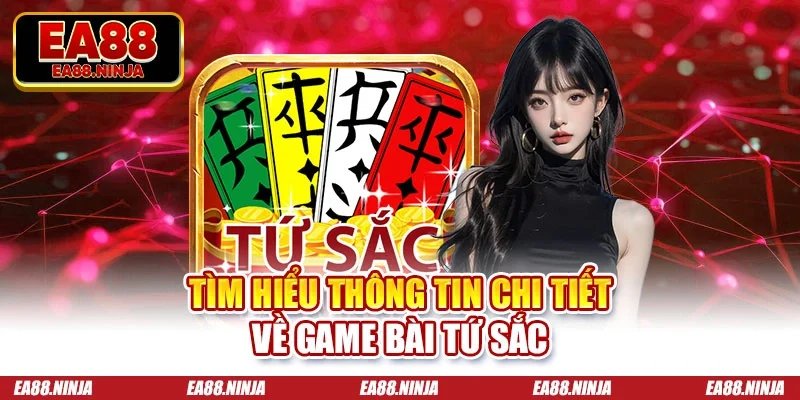 Tìm hiểu thông tin chi tiết về game bài tứ sắc
