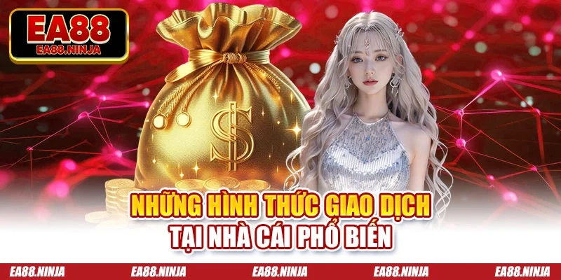 Những hình thức giao dịch tại nhà cái phổ biến