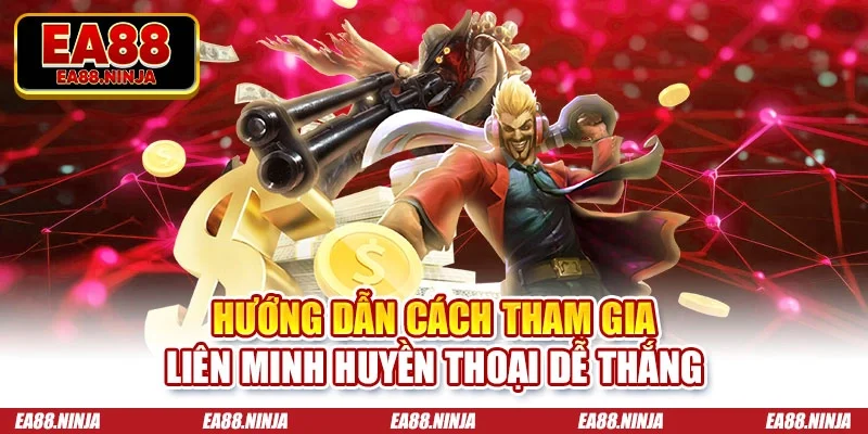 Hướng dẫn cách tham gia liên minh huyền thoại dễ thắng