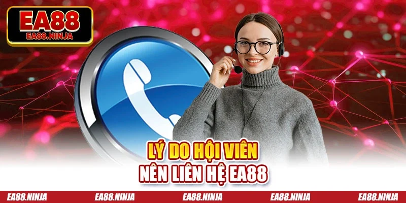 Lý do hội viên nên liên hệ Ea88