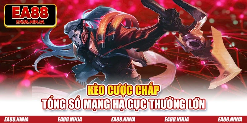 Kèo cược chấp tổng số mạng hạ gục thưởng lớn