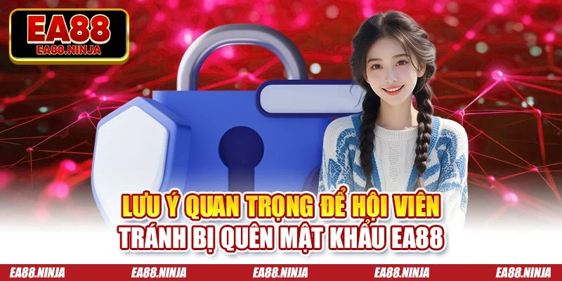 Lưu ý quan trọng để hội viên tránh bị quên mật khẩu Ea88