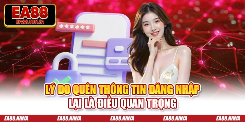 Lý do quên thông tin đăng nhập lại là điều quan trọng