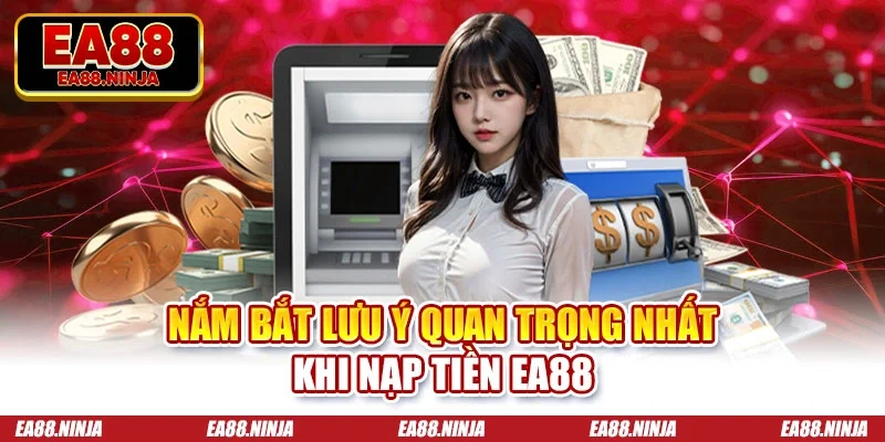 Nạp Tiền Ea88 Hướng Dẫn Đơn Giản Và An Toàn Nhất Năm 2026 Nắm bắt lưu ý quan trọng nhất khi nạp tiền Ea88