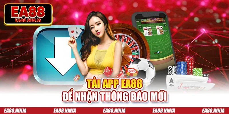 Tải app Ea88 để nhận thông báo mới