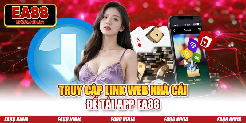Truy cập link web nhà cái để tải app Ea88