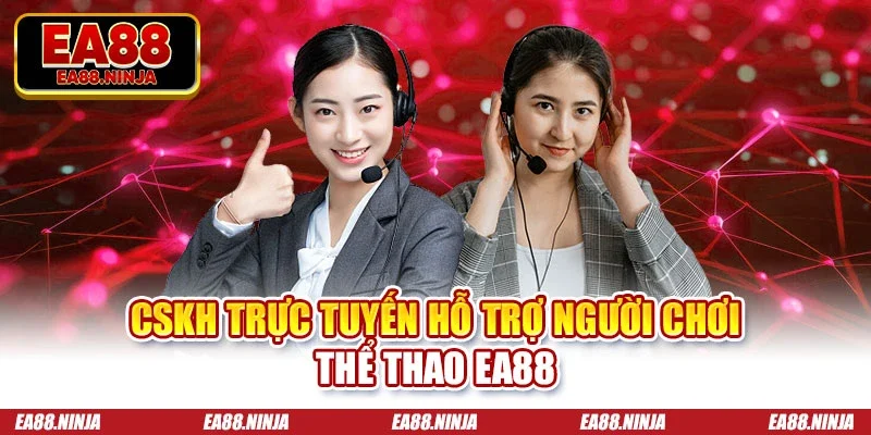 CSKH trực tuyến hỗ trợ người chơi thể thao Ea88