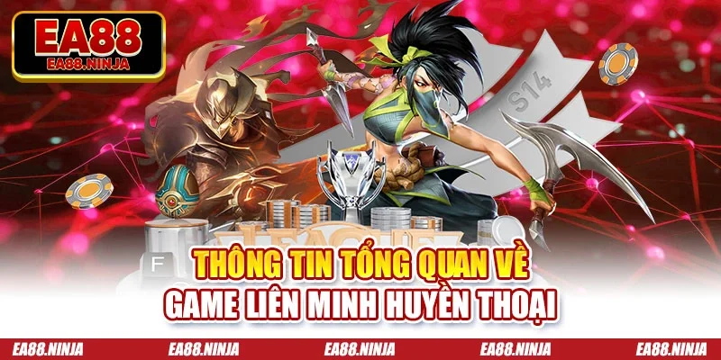 Thông tin tổng quan về game liên minh huyền thoại